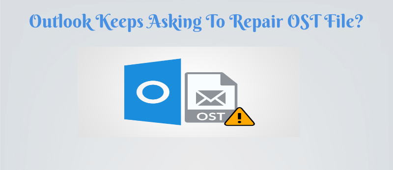 Outlook Keeps Asking to Repair OST File