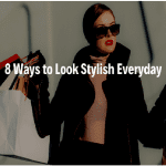 Ways to Look Stylish Everyday