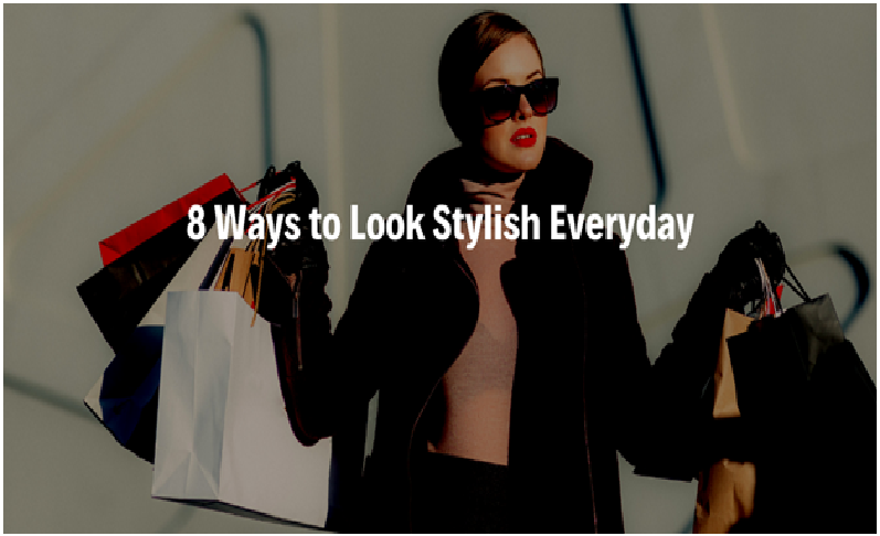 Ways to Look Stylish Everyday