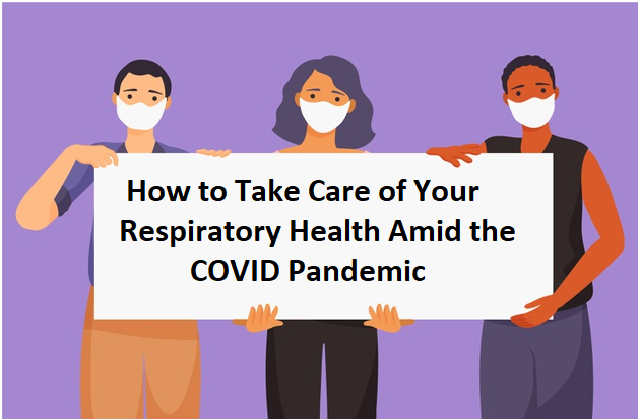 Take Care of Your Respiratory Health Amid the COVID Pandemic