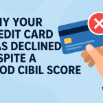 Why Your Credit Card Was Declined Despite a Good CIBIL Score
