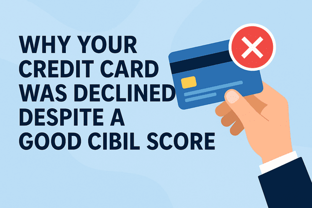 Why Your Credit Card Was Declined Despite a Good CIBIL Score