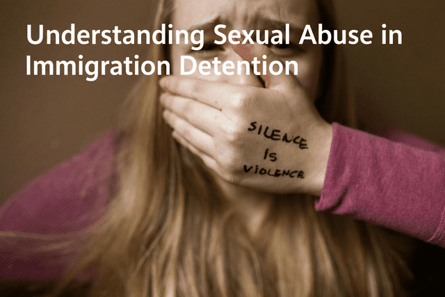 Understanding Sexual Abuse in Immigration Detention