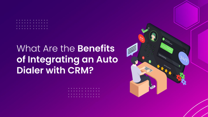 What Are the Benefits of Integrating an Auto Dialer with CRM
