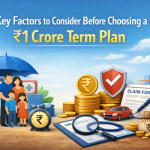 Key Factors to Consider Before Choosing a ₹1 Crore Term Plan