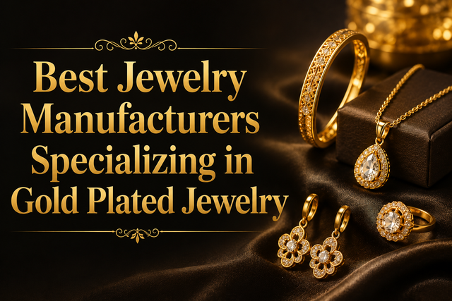 Best Jewelry Manufacturers Specializing in Gold Plated Jewelry