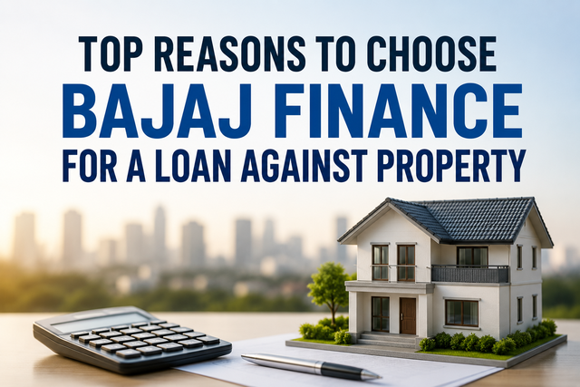 Top Reasons to Choose Bajaj Finance for a Loan Against Property